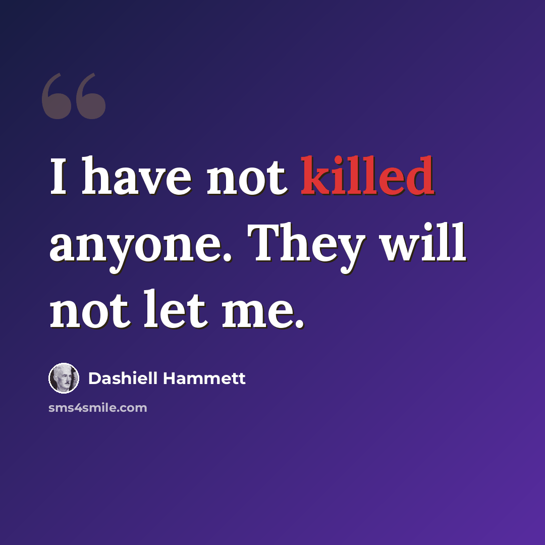 “I have not killed anyone. They will not let me.” quote by Dashiell Hammett