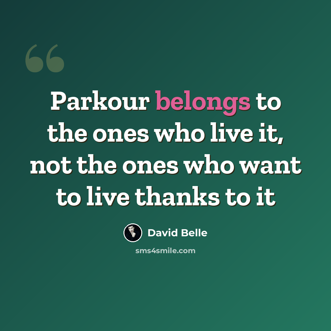 “Parkour belongs to the ones who live it, not the ones who want to live thanks to it” quote by David Belle