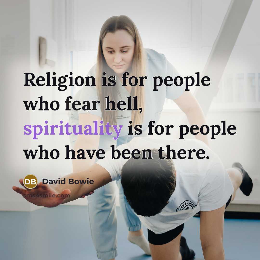 “Religion is for people who fear hell, spirituality is for people who have been there.” quote by David Bowie
