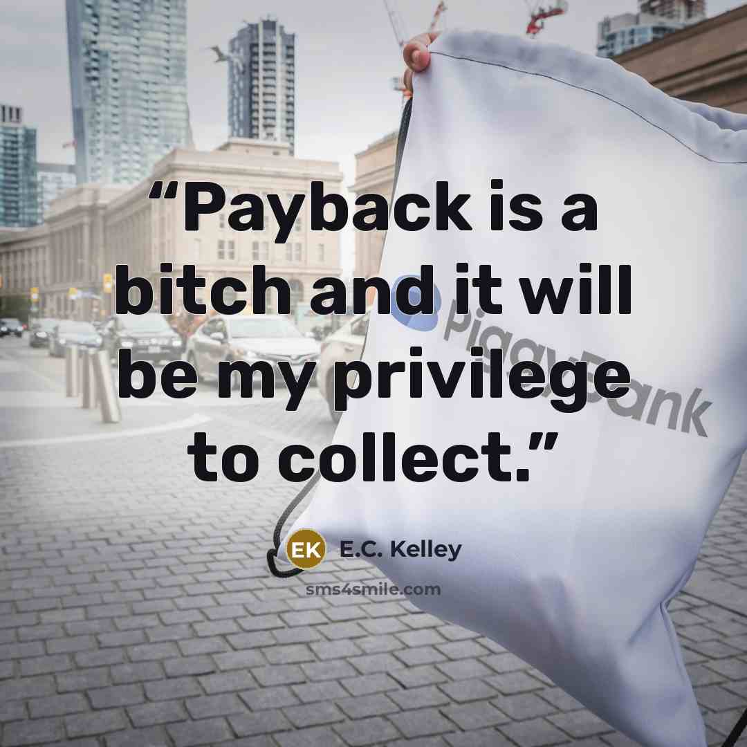 “Payback is a bitch and it will be my privilege to collect.” quote by E.C. Kelley
