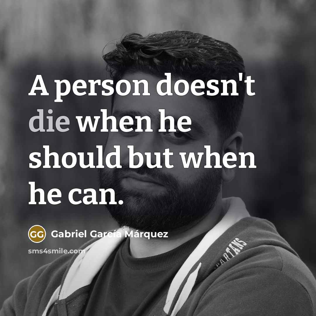 “A person doesn't die when he should but when he can.” quote by Gabriel Garcia Marquez