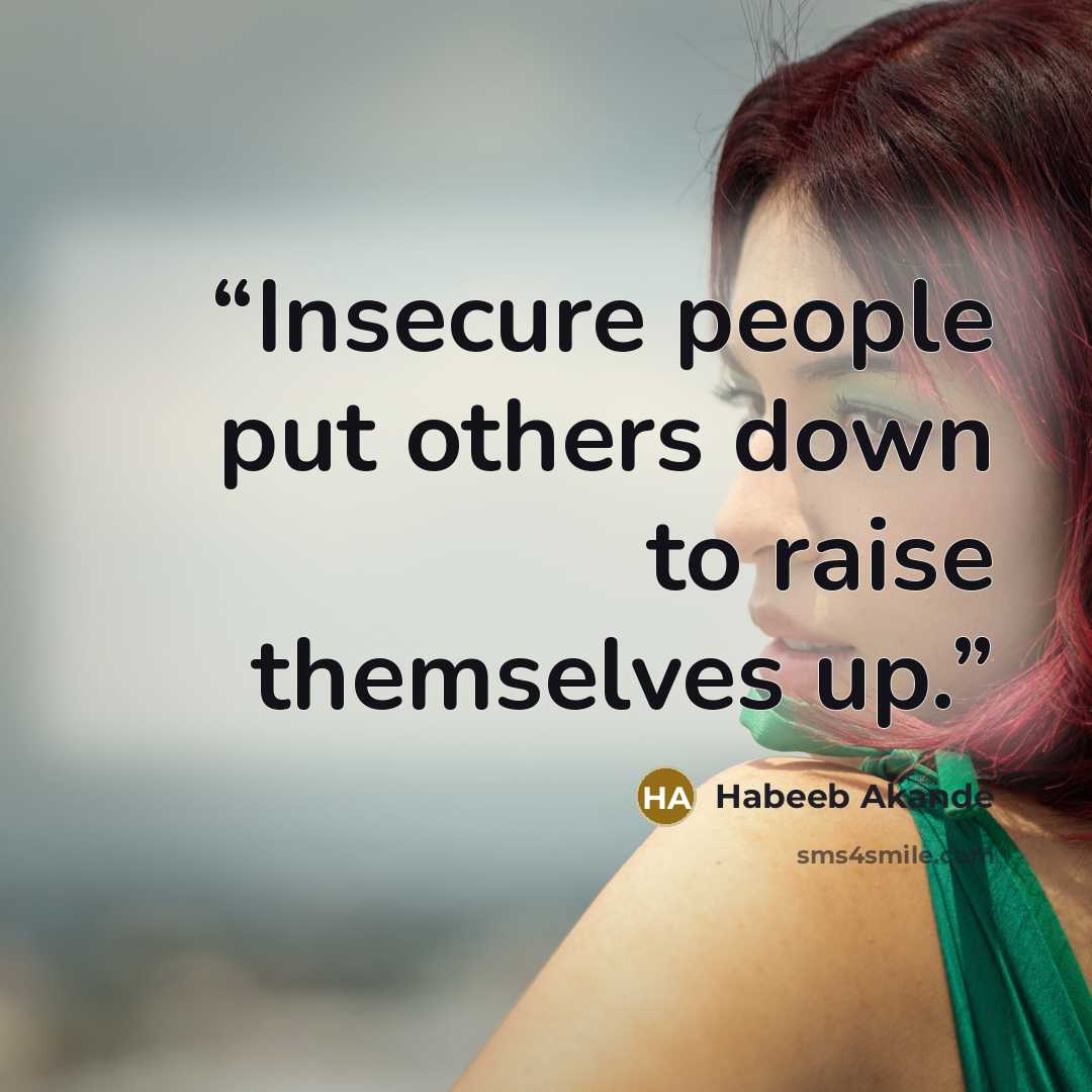 “Insecure people put others down to raise themselves up.” quote by Habeeb Akande