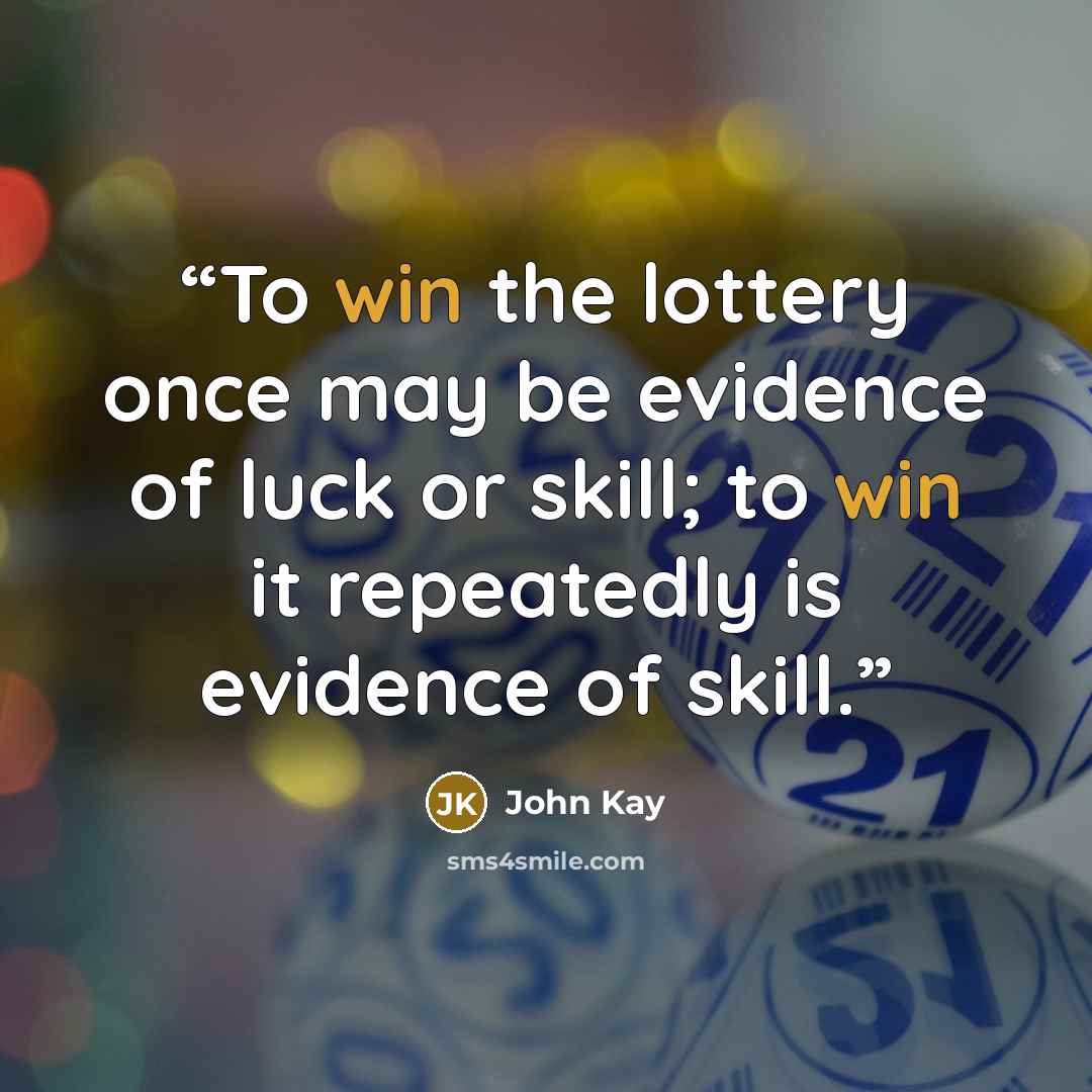 “To win the lottery once may be evidence of luck or skill; to win it repeatedly is evidence of skill.” quote by John Kay