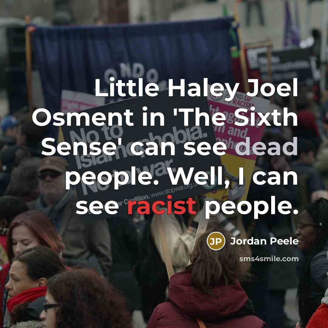 “Little Haley Joel Osment in 'The Sixth Sense' can see dead people. Well, I can see racist people.” quote by Jordan Peele