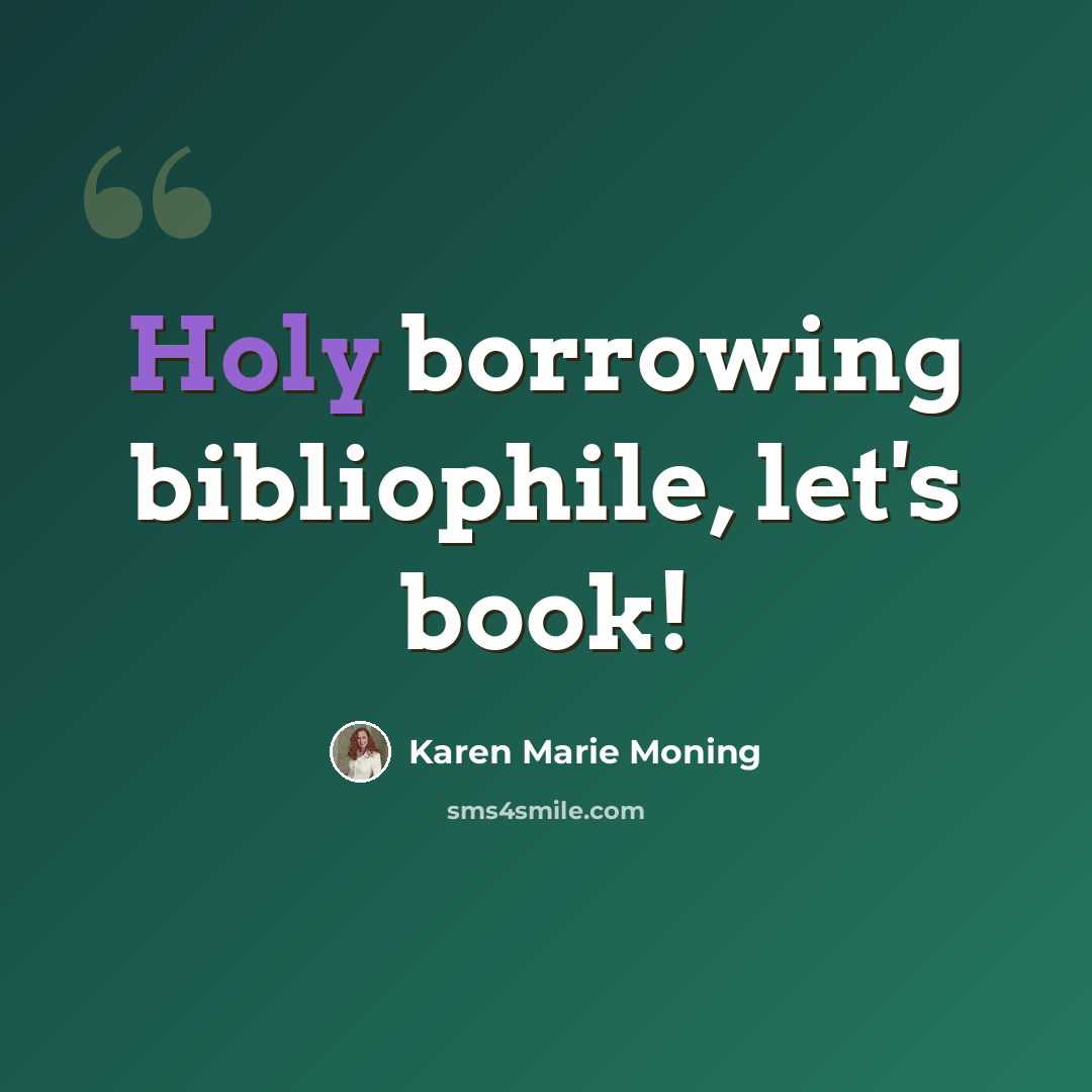 “Holy borrowing bibliophile, let's book!” quote by Karen Marie Moning