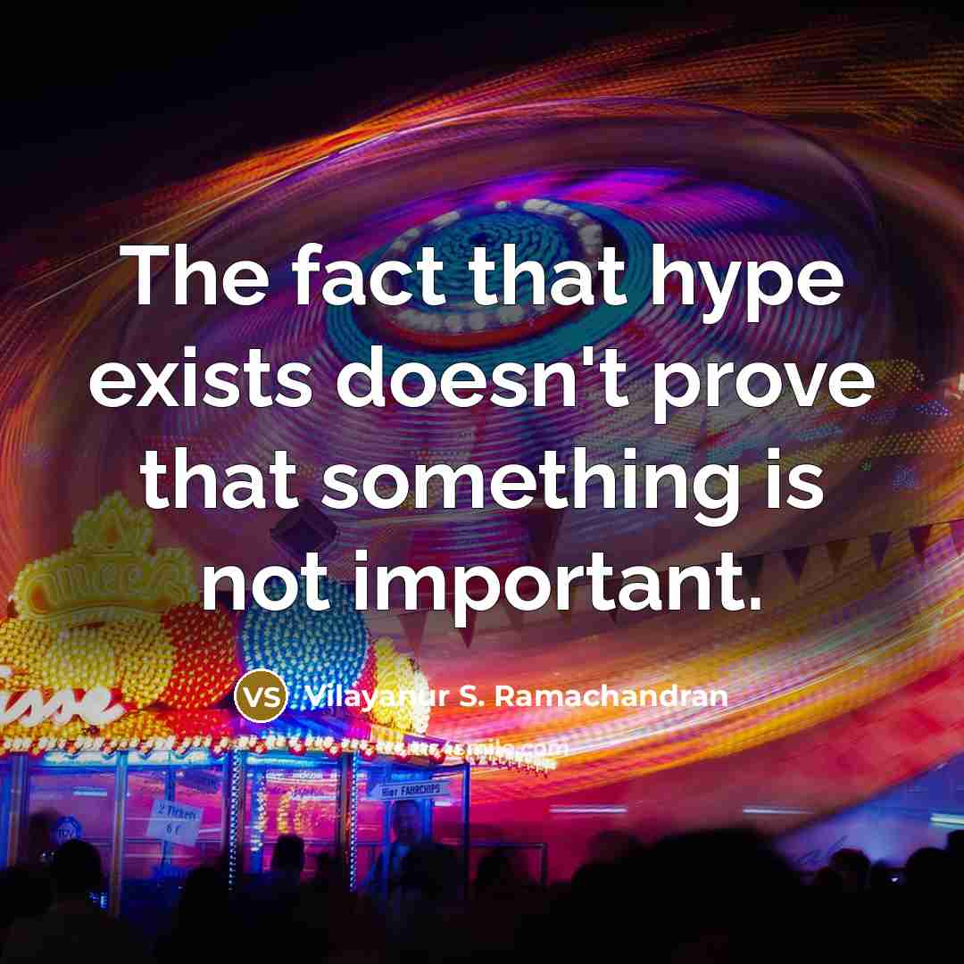 “The fact that hype exists doesn't prove that something is not important.” quote by Vilayanur S. Ramachandran