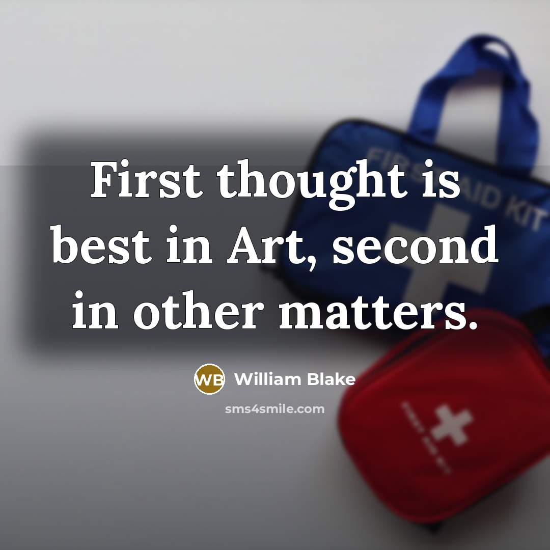 “First thought is best in Art, second in other matters.” quote by William Blake