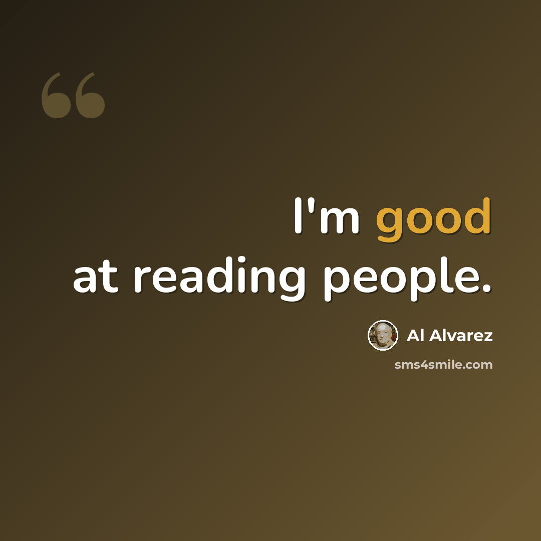 “I'm good at reading people.” quote by Al Alvarez