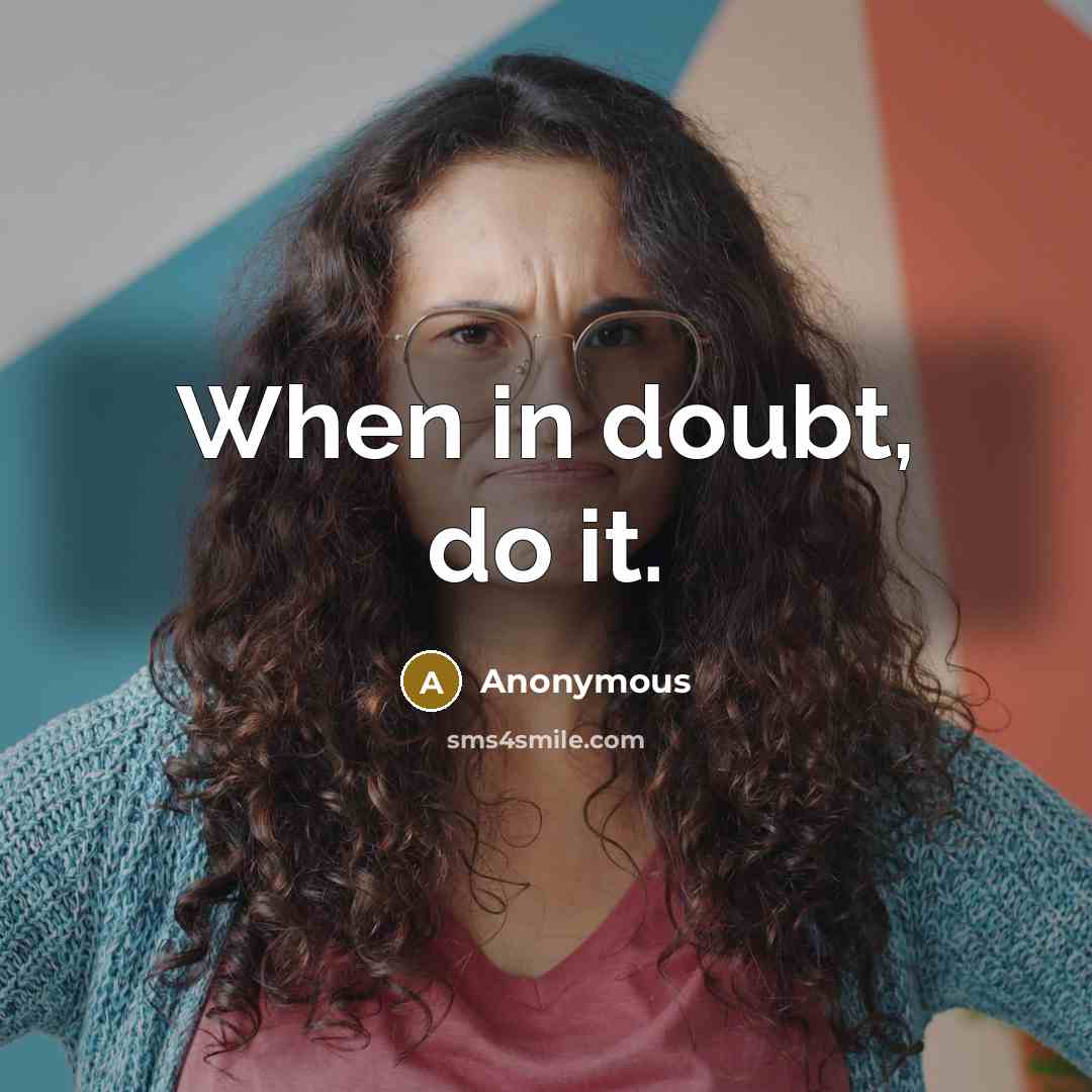 “When in doubt, do it.” quote by Anonymous