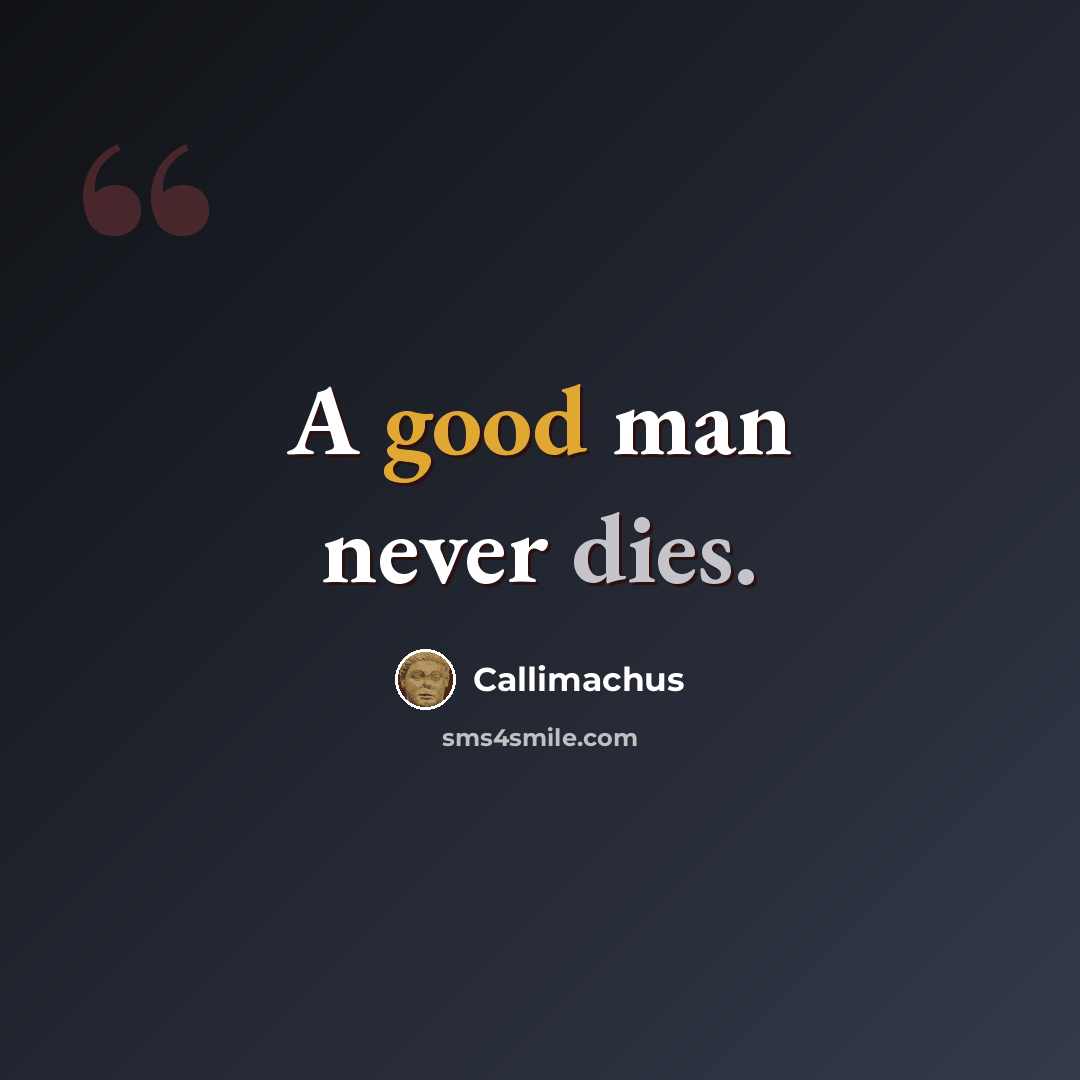 “A good man never dies.” quote by Callimachus