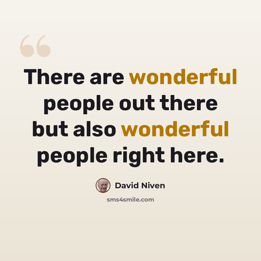 “There are wonderful people out there but also wonderful people right here.” quote by David Niven