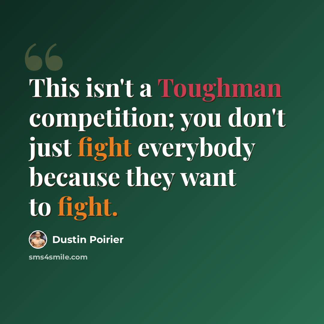“This isn't a Toughman competition; you don't just fight everybody because they want to fight.” quote by Dustin Poirier