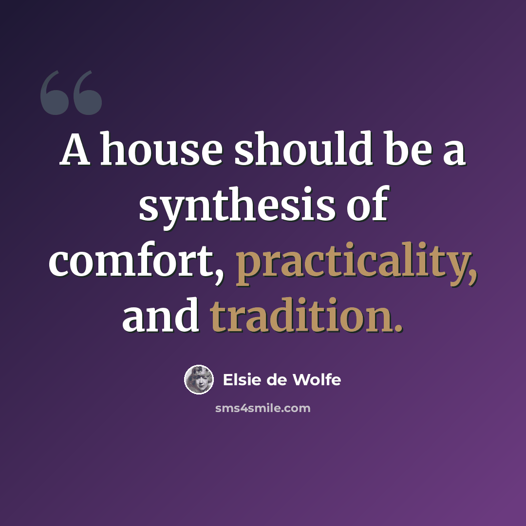 “A house should be a synthesis of comfort, practicality, and tradition.” quote by Elsie de Wolfe