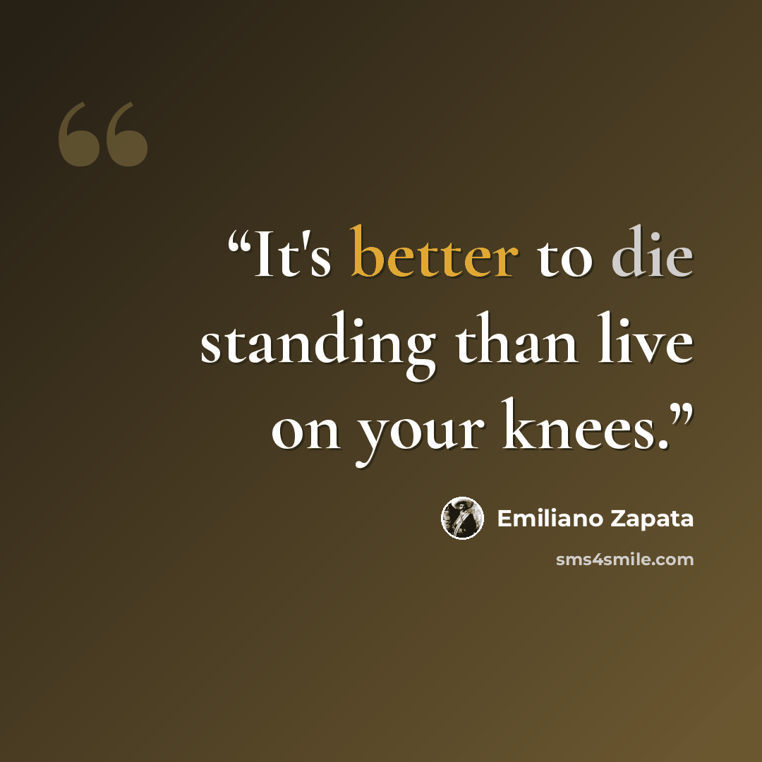“It's better to die standing than live on your knees.” quote by Emiliano Zapata