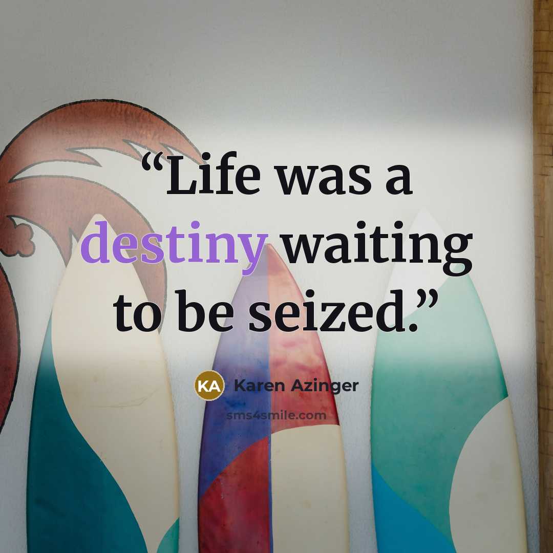 “Life was a destiny waiting to be seized.” quote by Karen Azinger
