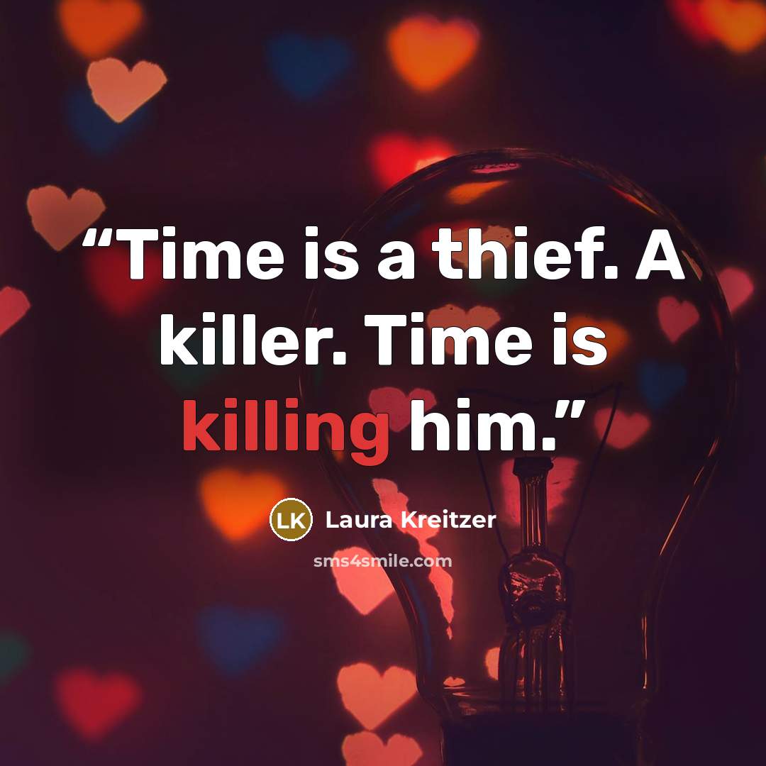 “Time is a thief. A killer. Time is killing him.” quote by Laura Kreitzer