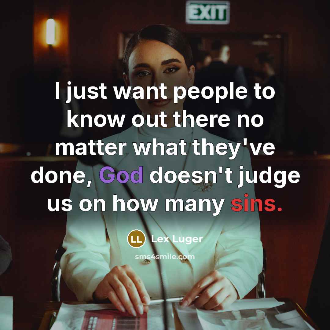 “I just want people to know out there no matter what they've done, God doesn't judge us on how many sins.” quote by Lex Luger