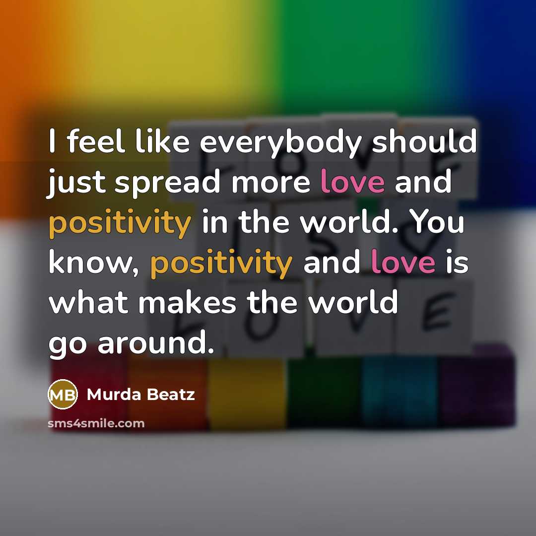 “I feel like everybody should just spread more love and positivity in the world. You know, positivity and love is what makes the world go around.” quote by Murda Beatz