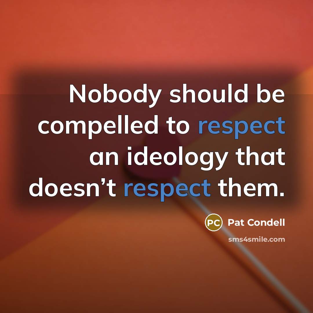 “Nobody should be compelled to respect an ideology that doesn’t respect them.” quote by Pat Condell