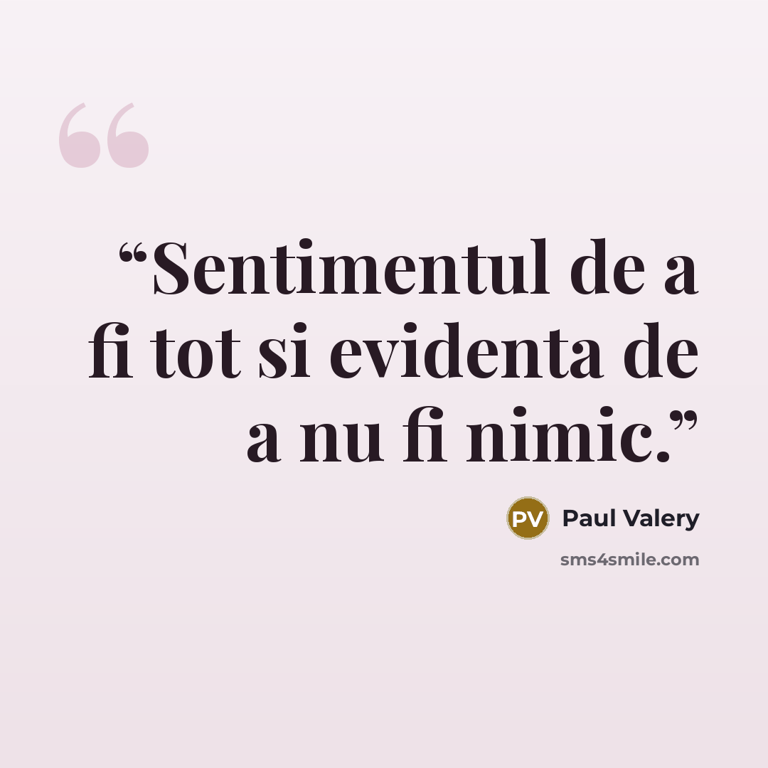 “Sentimentul de a fi tot si evidenta de a nu fi nimic.” quote by Paul Valéry