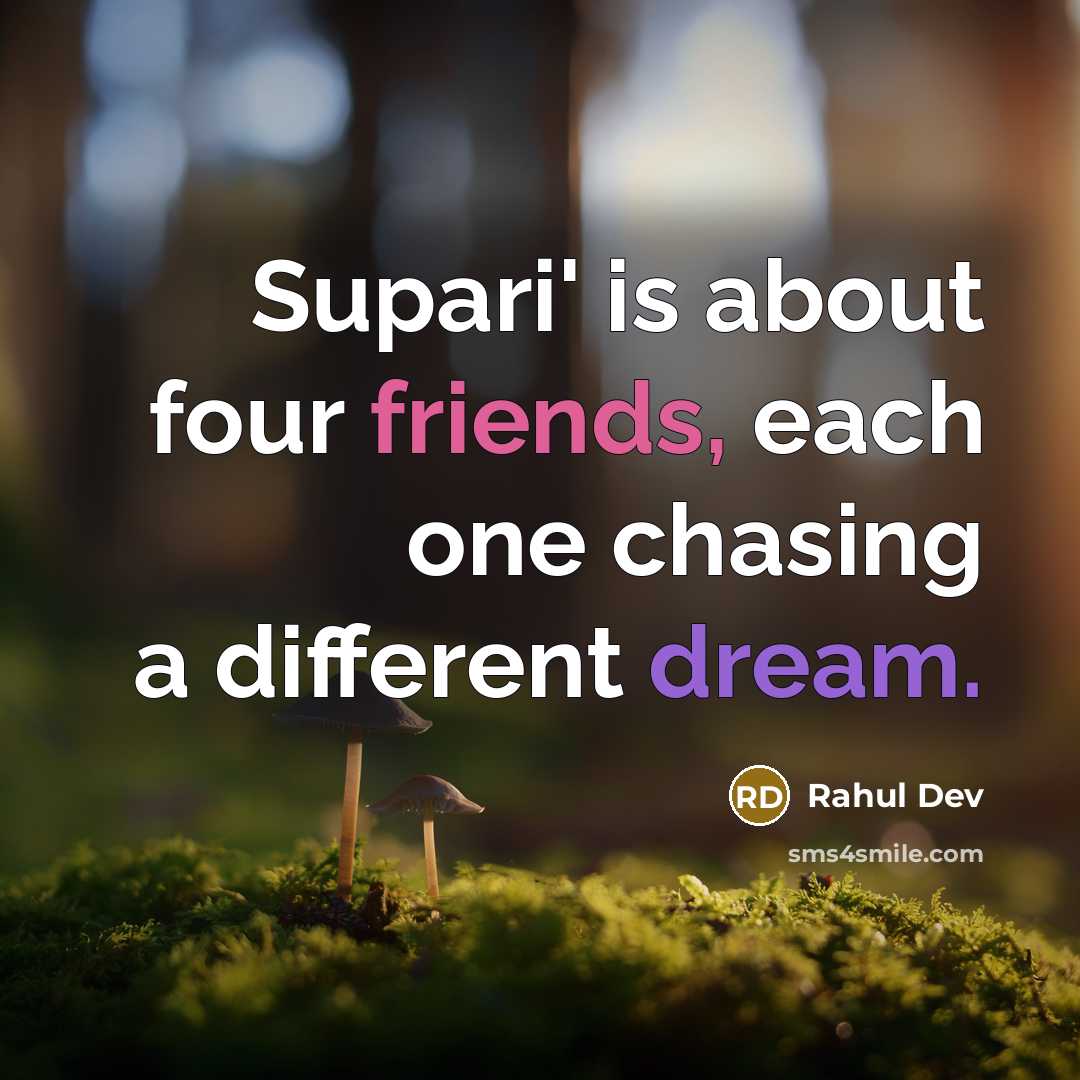 “Supari' is about four friends, each one chasing a different dream.” quote by Rahul Dev
