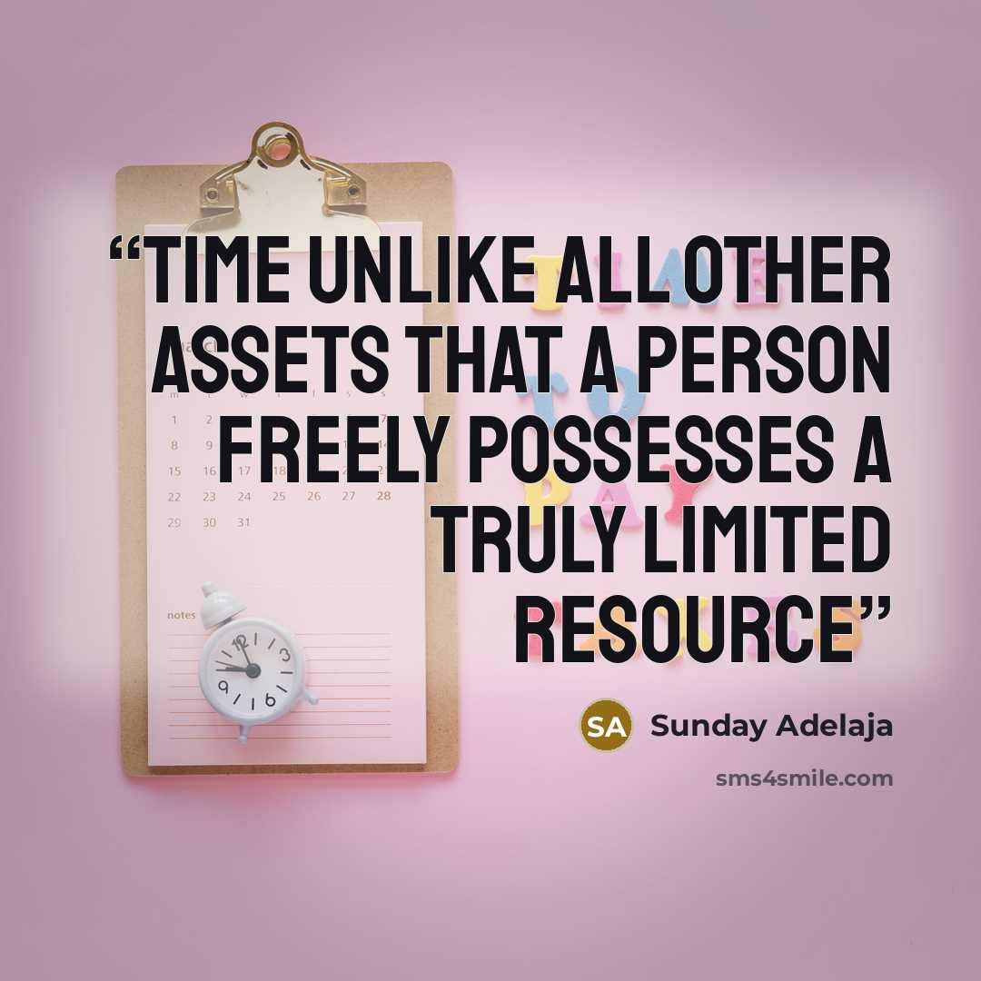 “Time unlike all other assets that a person freely possesses a truly limited resource” quote by Sunday Adelaja
