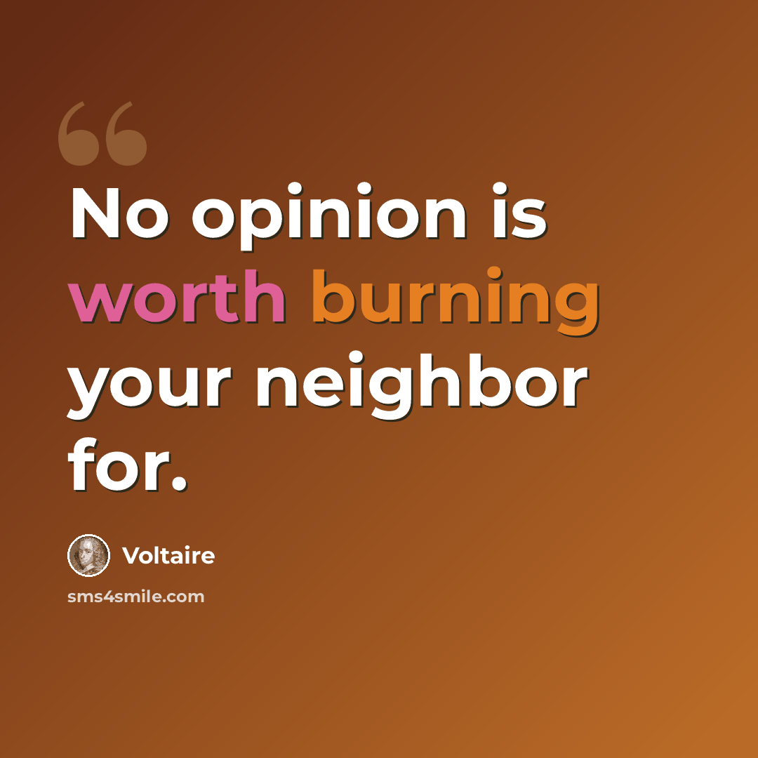 “No opinion is worth burning your neighbor for.” quote by Voltaire