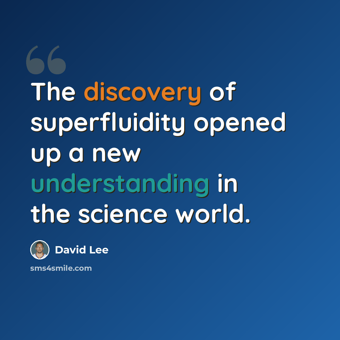 “The discovery of superfluidity opened up a new understanding in the science world.” quote by David Lee