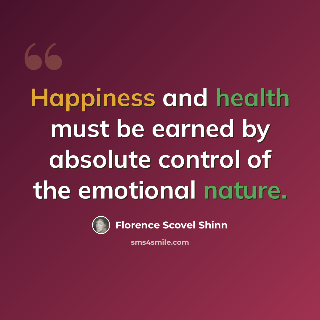 “Happiness and health must be earned by absolute control of the emotional nature.” quote by Florence Scovel Shinn