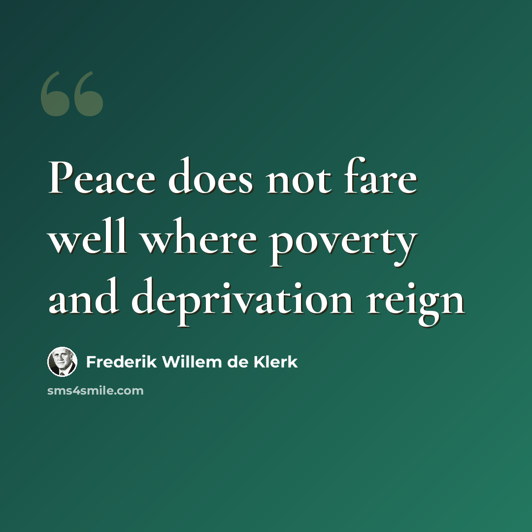 “Peace does not fare well where poverty and deprivation reign” quote by Frederik Willem de Klerk