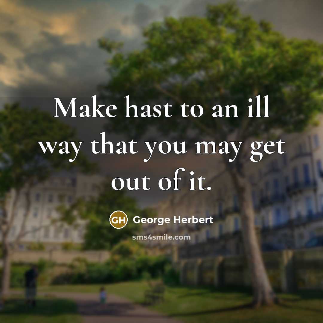 “Make hast to an ill way that you may get out of it.” quote by George Herbert
