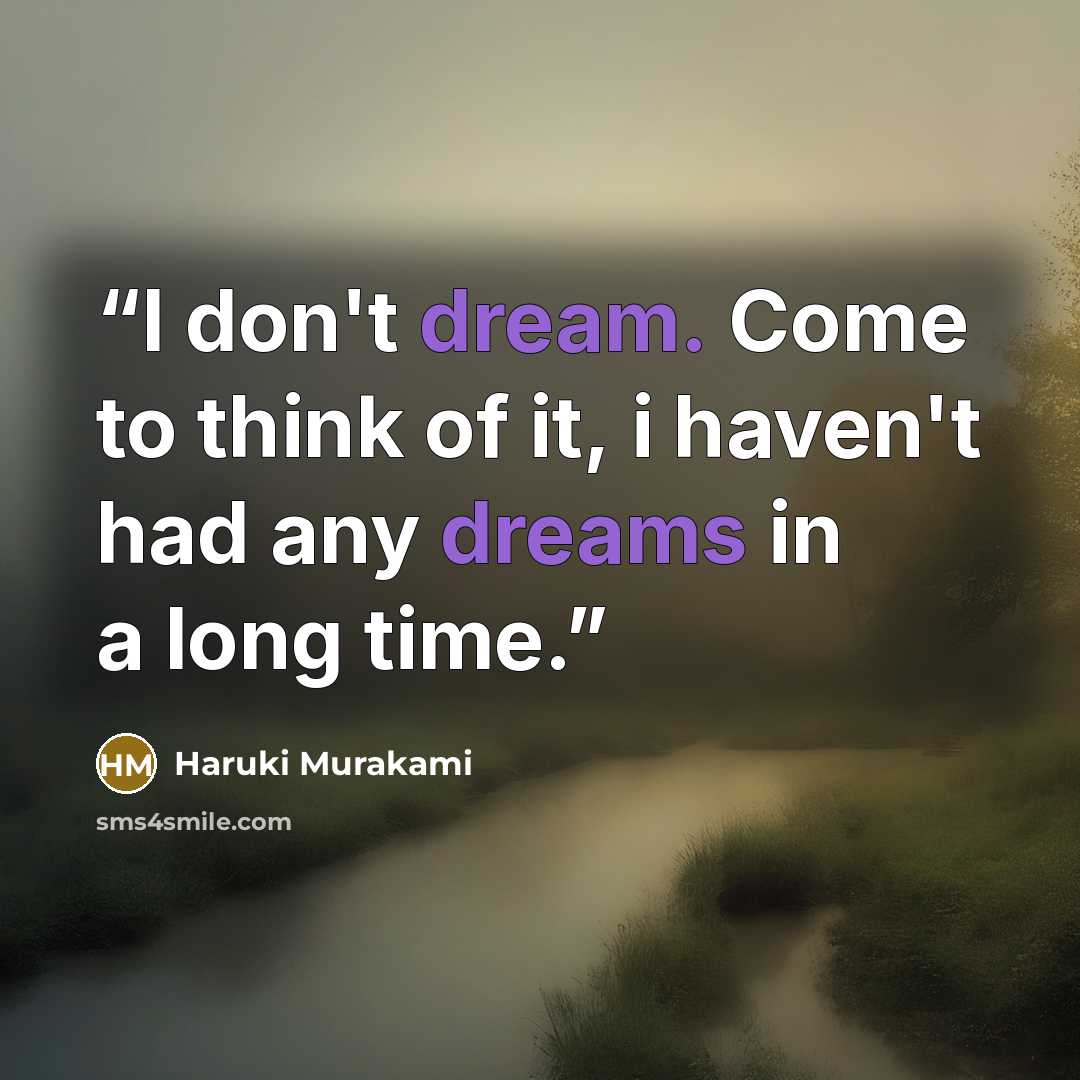“I don't dream. Come to think of it, i haven't had any dreams in a long time.” quote by Haruki Murakami
