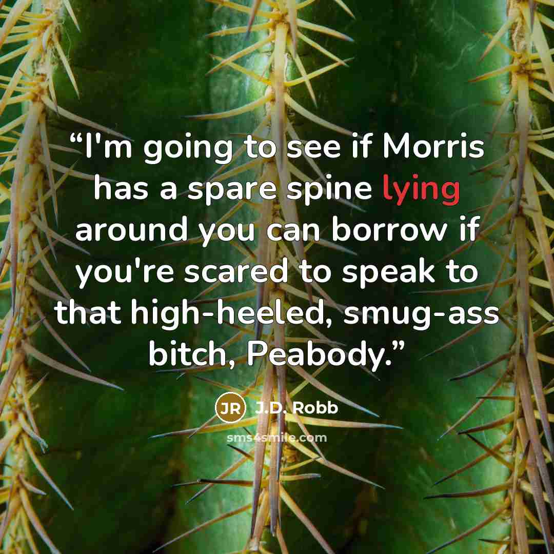 “I'm going to see if Morris has a spare spine lying around you can borrow if you're scared to speak to that high-heeled, smug-ass bitch, Peabody.” quote by J.D. Robb