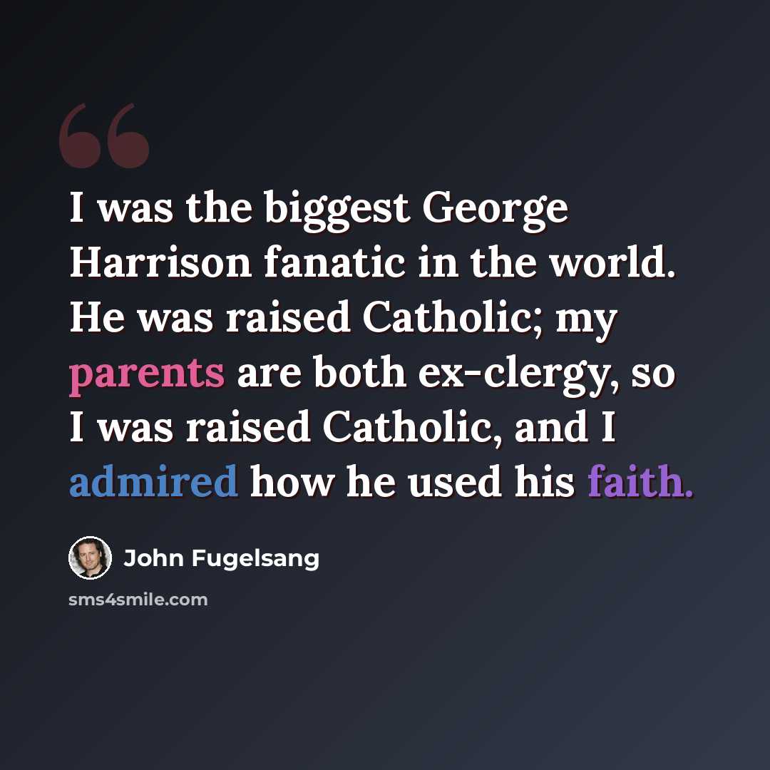 “I was the biggest George Harrison fanatic in the world. He was raised Catholic; my parents are both ex-clergy, so I was raised Catholic, and I admired how he used his faith.” quote by John Fugelsang