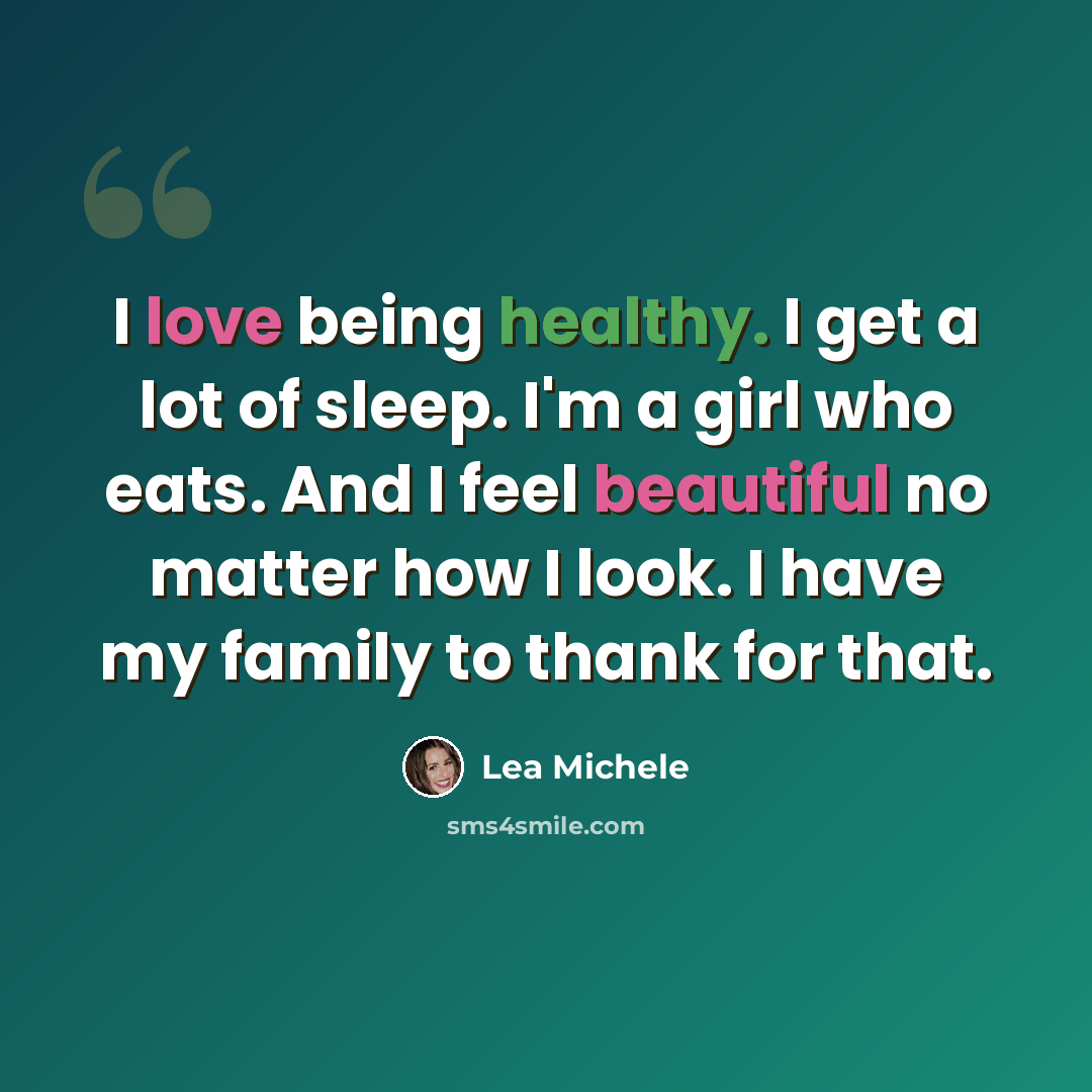 “I love being healthy. I get a lot of sleep. I'm a girl who eats. And I feel beautiful no matter how I look. I have my family to thank for that.” quote by Lea Michele