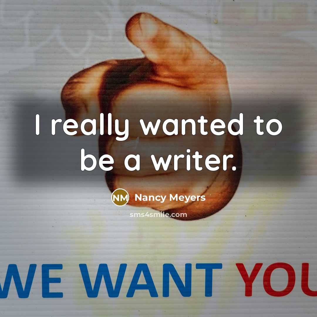 “I really wanted to be a writer.” quote by Nancy Meyers
