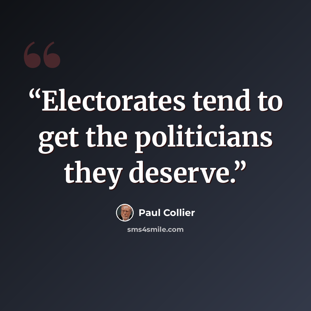 “Electorates tend to get the politicians they deserve.” quote by Paul Collier
