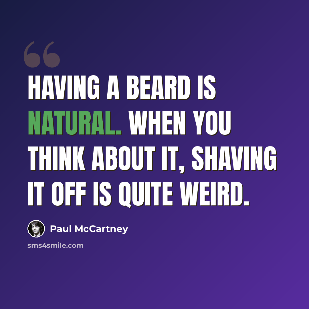 “Having a beard is natural. When you think about it, shaving it off is quite weird.” quote by Paul McCartney