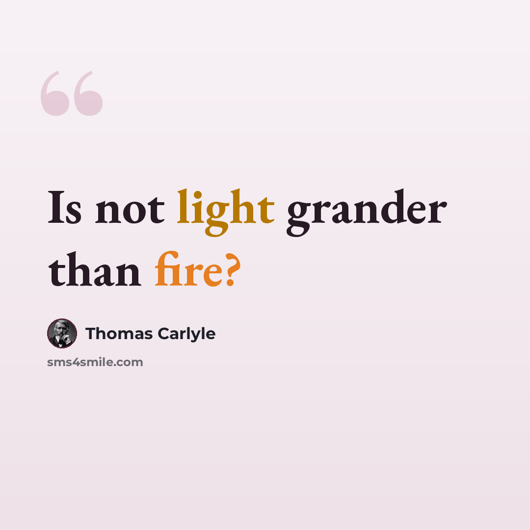“Is not light grander than fire?” quote by Thomas Carlyle