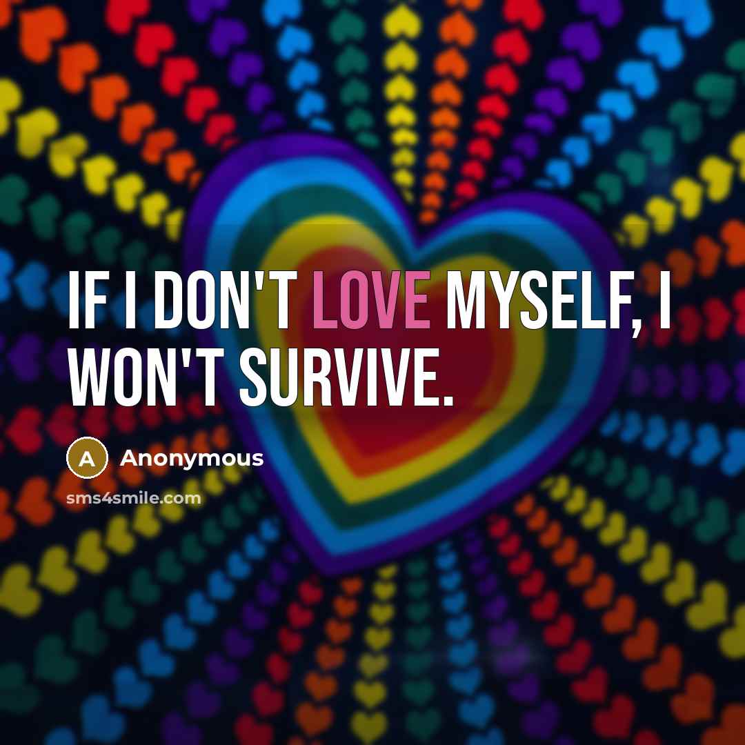 “If I don't love myself, I won't survive.” quote by Anonymous