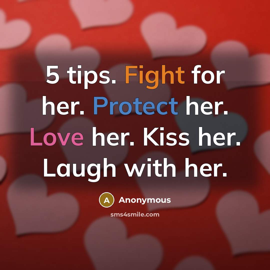 “5 tips. Fight for her. Protect her. Love her. Kiss her. Laugh with her.” quote by Anonymous