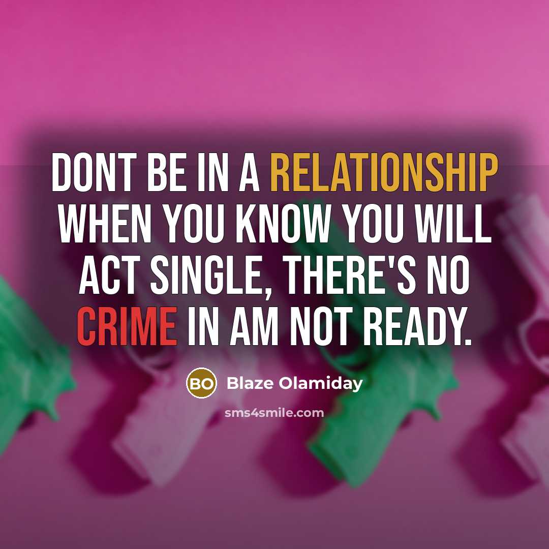 “Dont be in a relationship when you know you will act single, there's no crime in am not ready.” quote by Blaze Olamiday