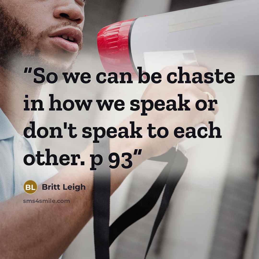 “So we can be chaste in how we speak or don't speak to each other. p 93” quote by Britt Leigh
