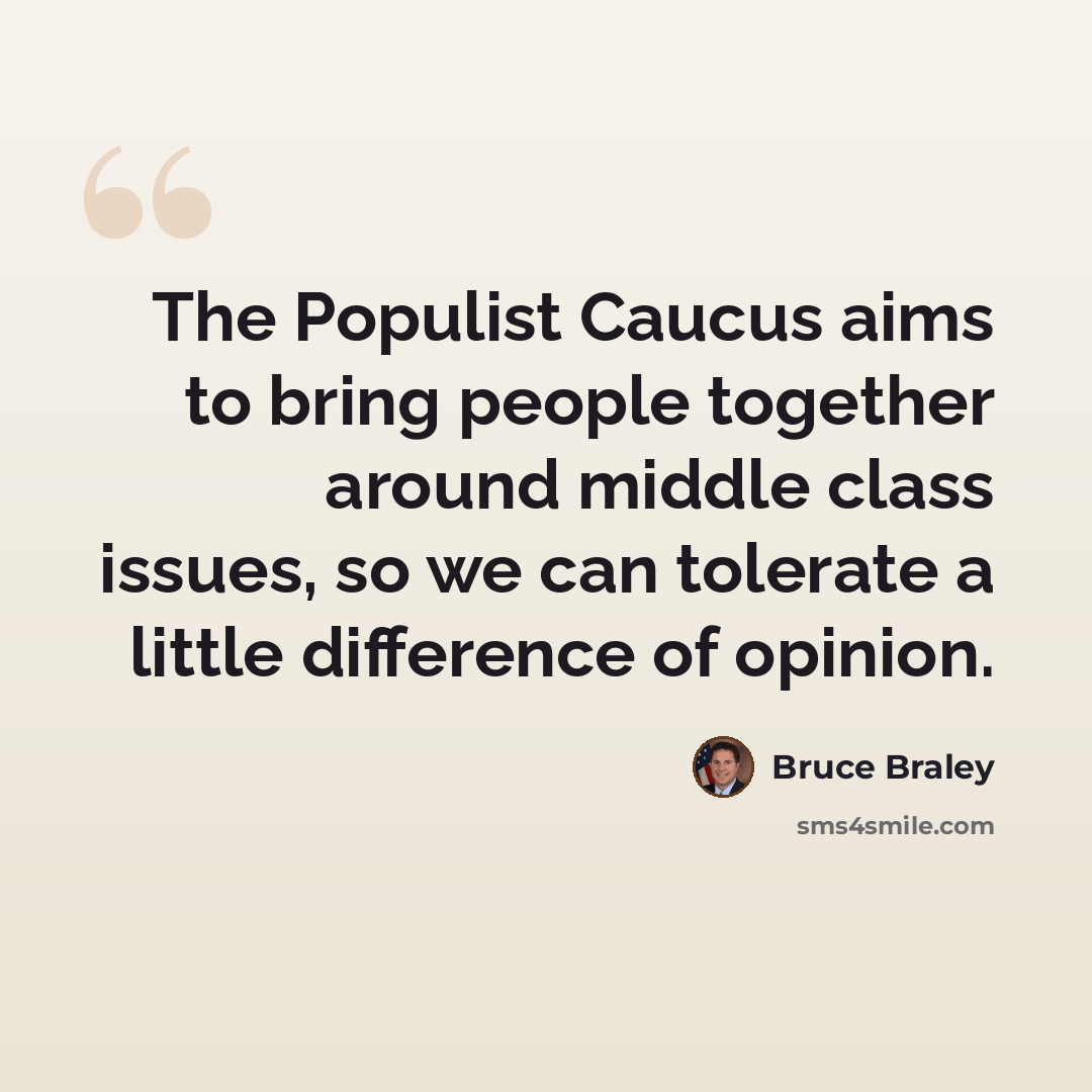 “The Populist Caucus aims to bring people together around middle class issues, so we can tolerate a little difference of opinion.” quote by Bruce Braley