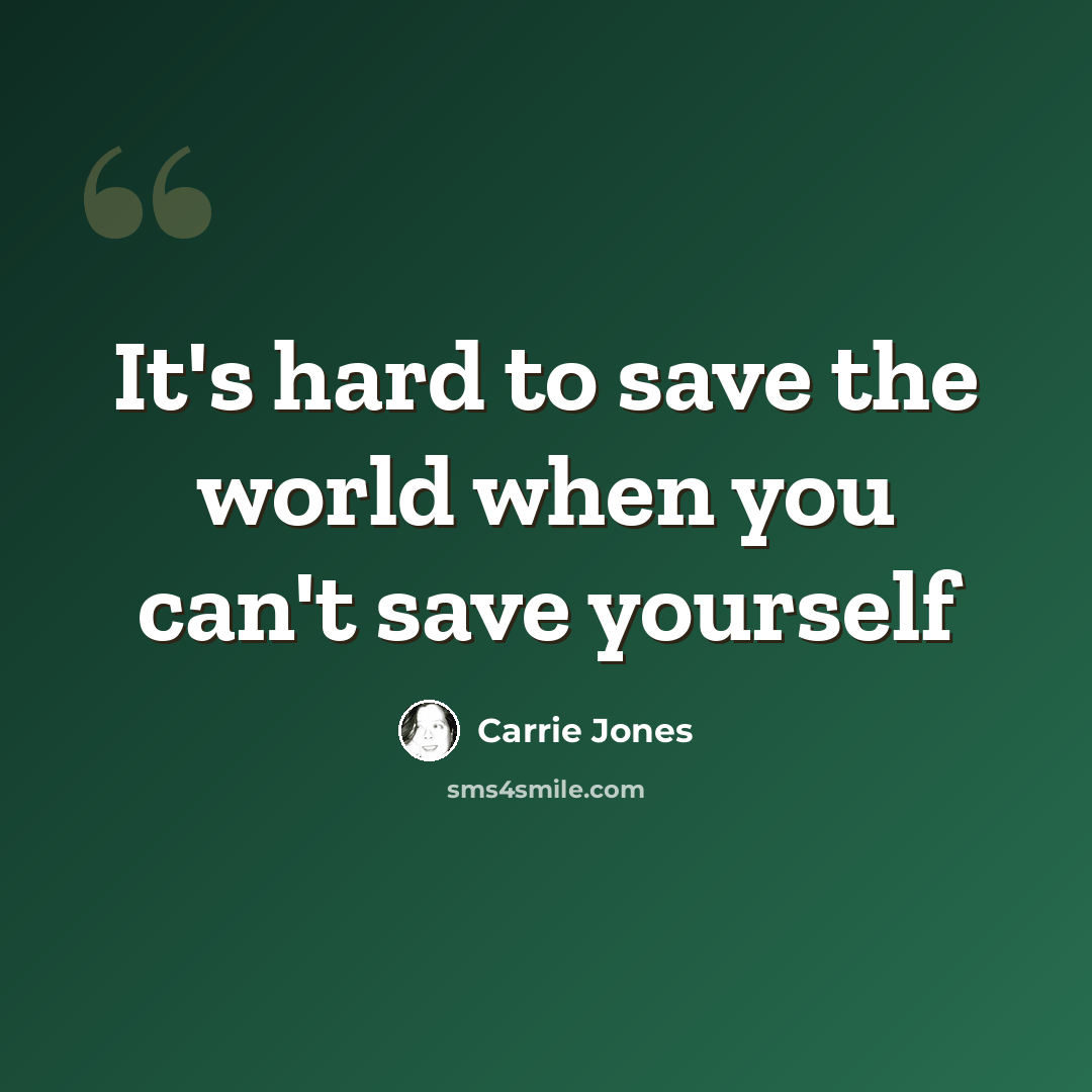 “It's hard to save the world when you can't save yourself” quote by Carrie Jones