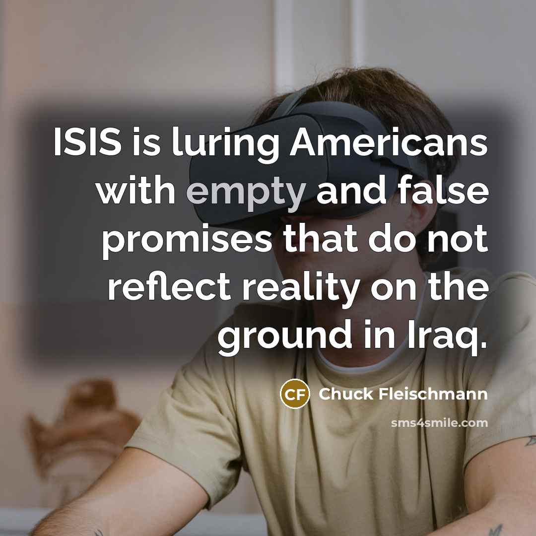 “ISIS is luring Americans with empty and false promises that do not reflect reality on the ground in Iraq.” quote by Chuck Fleischmann