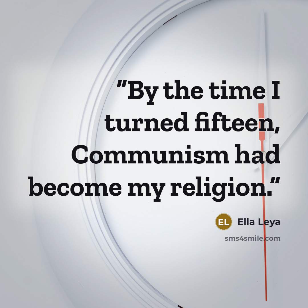 “By the time I turned fifteen, Communism had become my religion.” quote by Ella Leya
