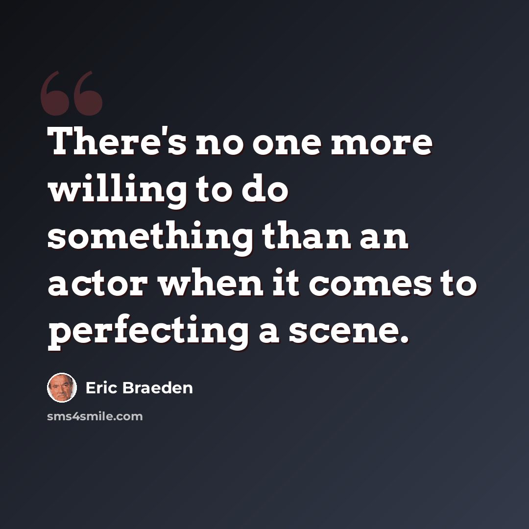 “There's no one more willing to do something than an actor when it comes to perfecting a scene.” quote by Eric Braeden