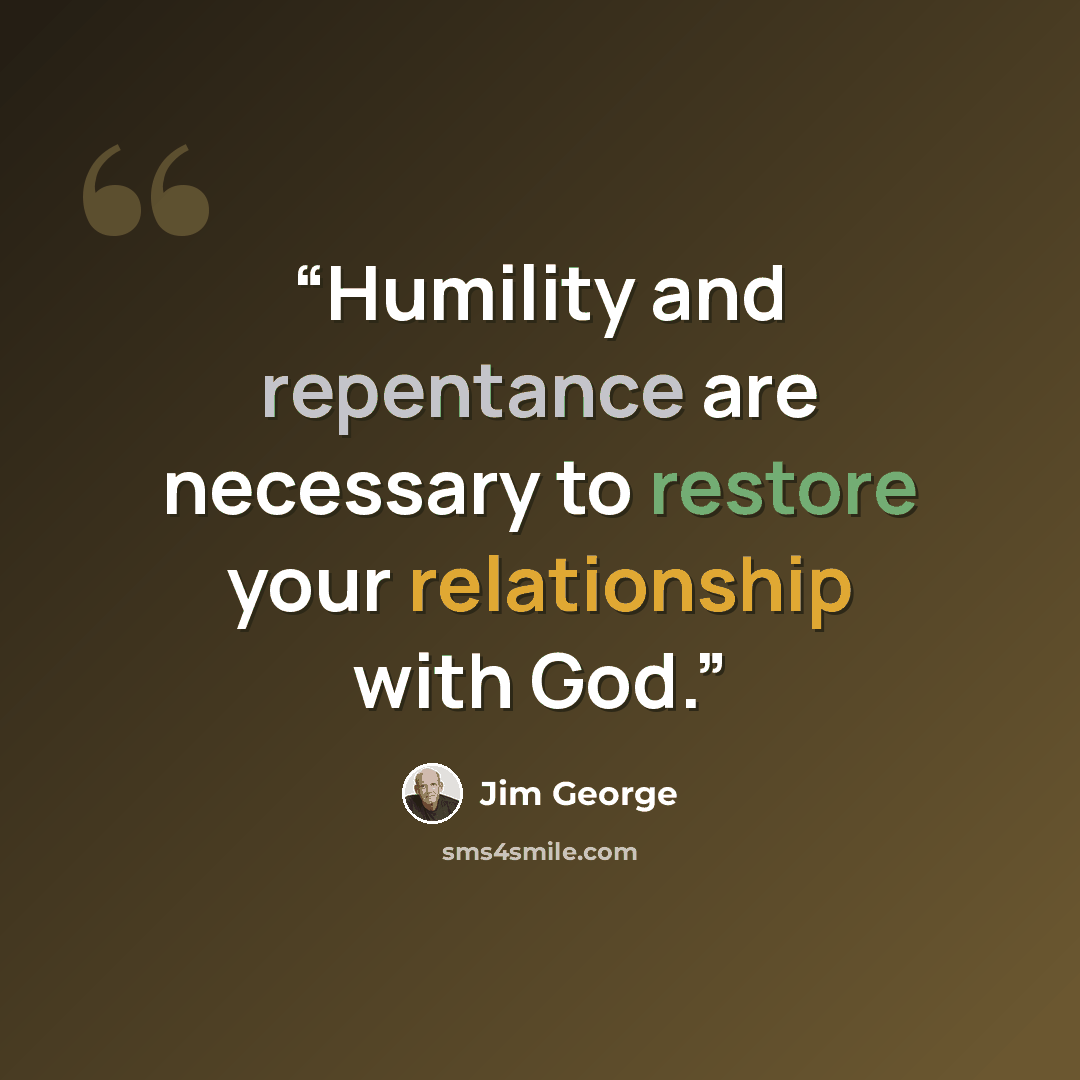 “Humility and repentance are necessary to restore your relationship with God.” quote by Jim George