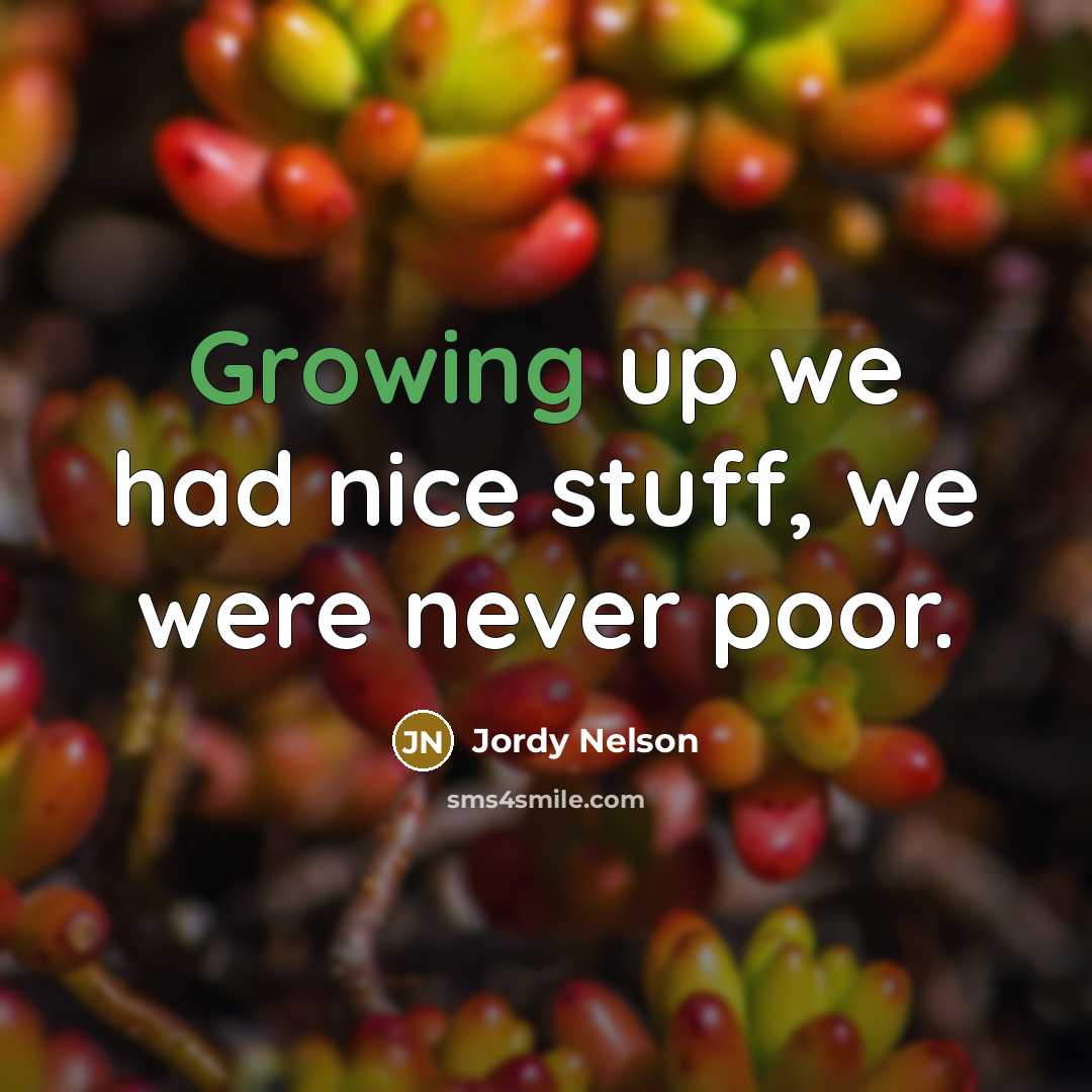 “Growing up we had nice stuff, we were never poor.” quote by Jordy Nelson